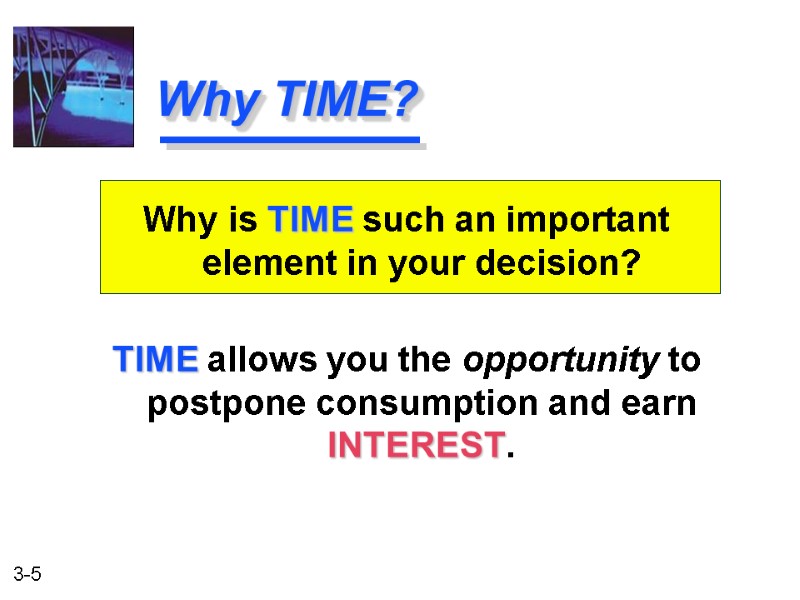 TIME allows you the opportunity to postpone consumption and earn INTEREST.  Why TIME?